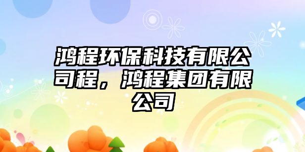鴻程環(huán)?？萍加邢薰境?，鴻程集團(tuán)有限公司