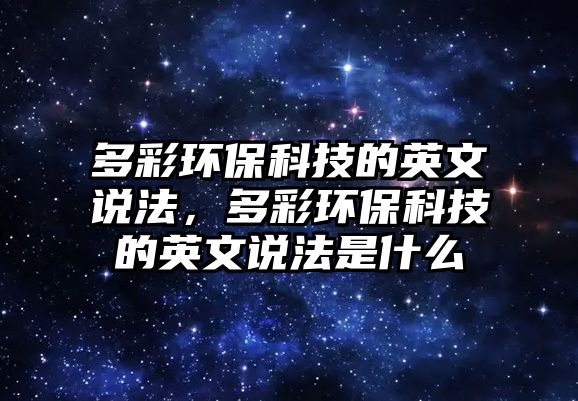 多彩環(huán)?？萍嫉挠⑽恼f(shuō)法，多彩環(huán)保科技的英文說(shuō)法是什么