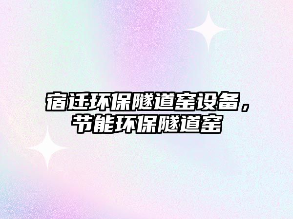 宿遷環(huán)保隧道窯設(shè)備，節(jié)能環(huán)保隧道窯