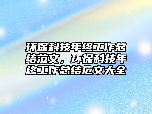 環(huán)?？萍寄杲K工作總結(jié)范文，環(huán)?？萍寄杲K工作總結(jié)范文大全