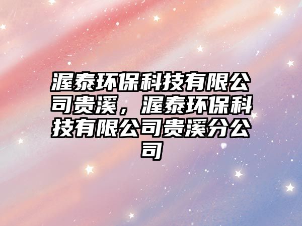 渥泰環(huán)保科技有限公司貴溪，渥泰環(huán)保科技有限公司貴溪分公司