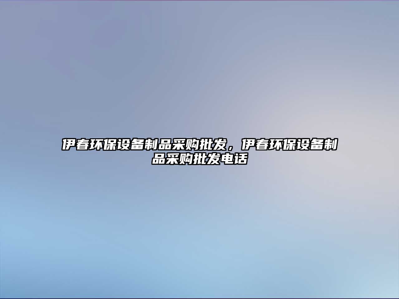 伊春環(huán)保設(shè)備制品采購(gòu)批發(fā)，伊春環(huán)保設(shè)備制品采購(gòu)批發(fā)電話