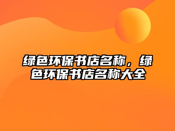綠色環(huán)保書店名稱，綠色環(huán)保書店名稱大全