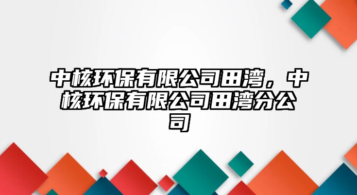 中核環(huán)保有限公司田灣，中核環(huán)保有限公司田灣分公司