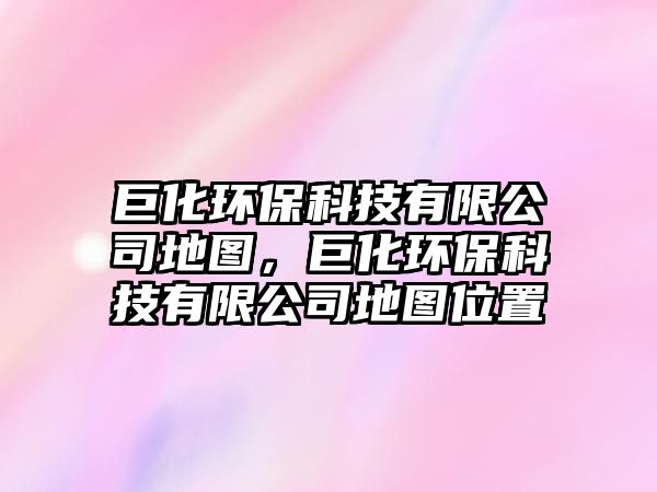 巨化環(huán)?？萍加邢薰镜貓D，巨化環(huán)保科技有限公司地圖位置