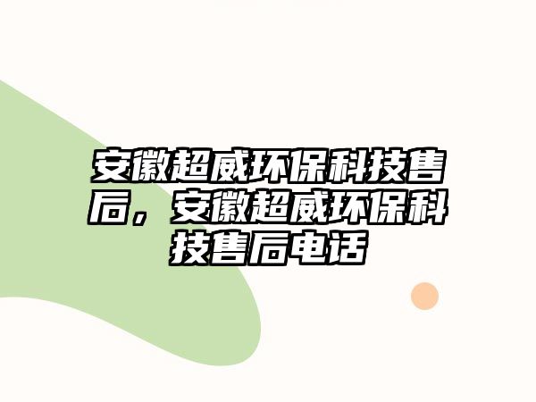 安徽超威環(huán)?？萍际酆螅不粘h(huán)?？萍际酆箅娫?/> 
									</a>
									<h4 class=