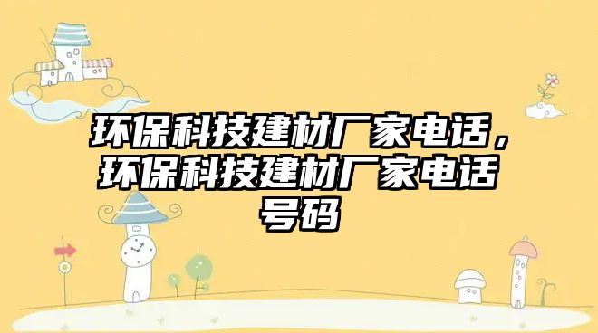 環(huán)?？萍冀ú膹S家電話，環(huán)?？萍冀ú膹S家電話號碼