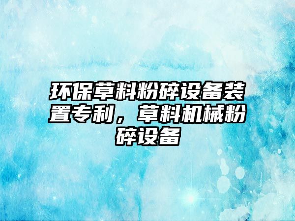 環(huán)保草料粉碎設(shè)備裝置專利，草料機(jī)械粉碎設(shè)備