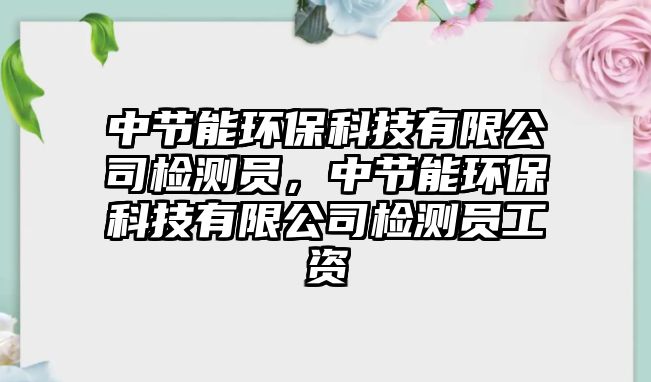 中節(jié)能環(huán)保科技有限公司檢測員，中節(jié)能環(huán)保科技有限公司檢測員工資