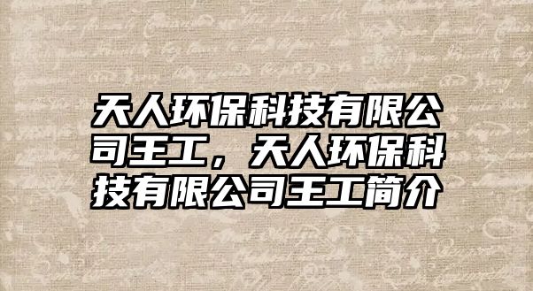 天人環(huán)?？萍加邢薰就豕?，天人環(huán)保科技有限公司王工簡(jiǎn)介