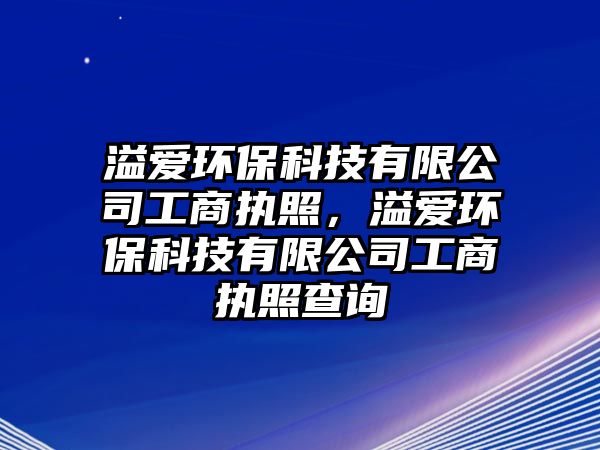 溢愛環(huán)?？萍加邢薰竟ど虉?zhí)照，溢愛環(huán)?？萍加邢薰竟ど虉?zhí)照查詢