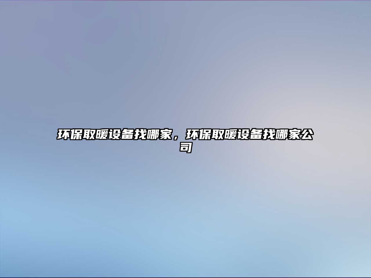 環(huán)保取暖設(shè)備找哪家，環(huán)保取暖設(shè)備找哪家公司