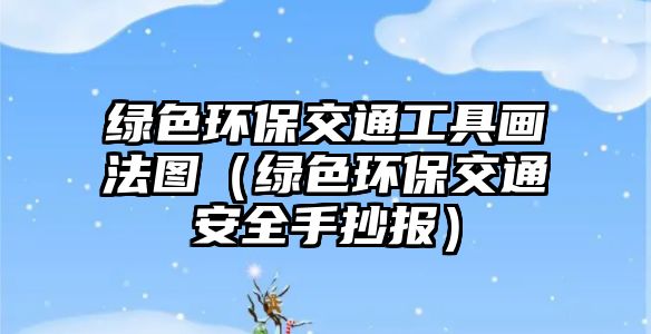 綠色環(huán)保交通工具畫法圖（綠色環(huán)保交通安全手抄報）