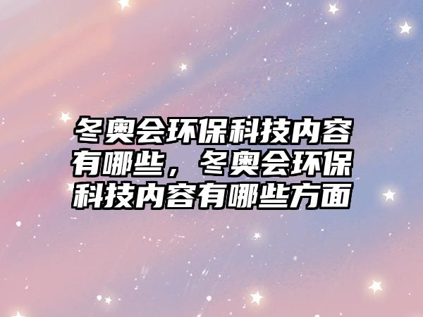 冬奧會環(huán)?？萍純?nèi)容有哪些，冬奧會環(huán)?？萍純?nèi)容有哪些方面