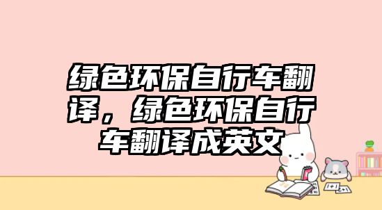 綠色環(huán)保自行車翻譯，綠色環(huán)保自行車翻譯成英文