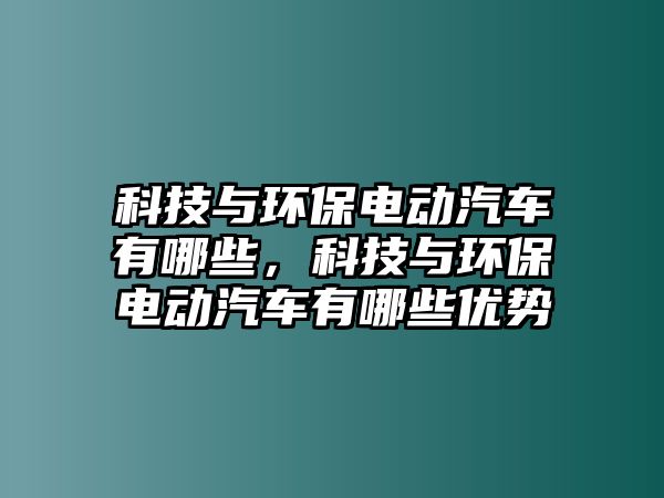 科技與環(huán)保電動汽車有哪些，科技與環(huán)保電動汽車有哪些優(yōu)勢