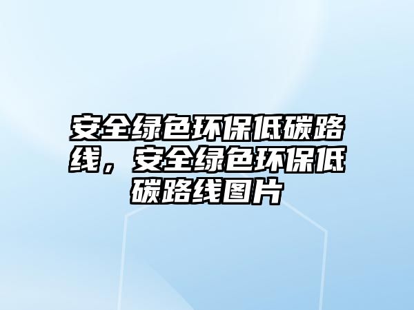 安全綠色環(huán)保低碳路線，安全綠色環(huán)保低碳路線圖片