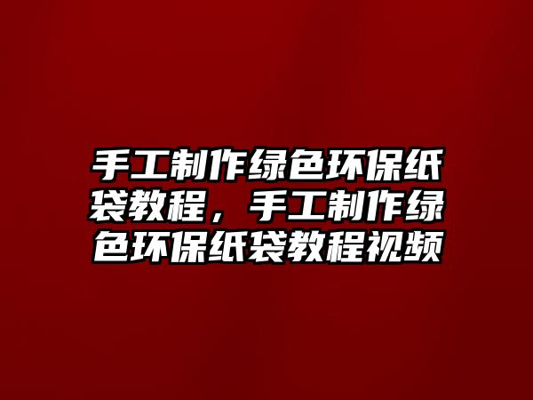 手工制作綠色環(huán)保紙袋教程，手工制作綠色環(huán)保紙袋教程視頻