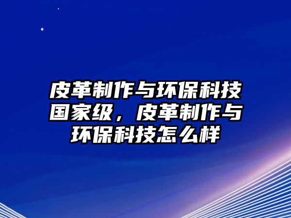 皮革制作與環(huán)?？萍紘壹墸じ镏谱髋c環(huán)?？萍荚趺礃? class=