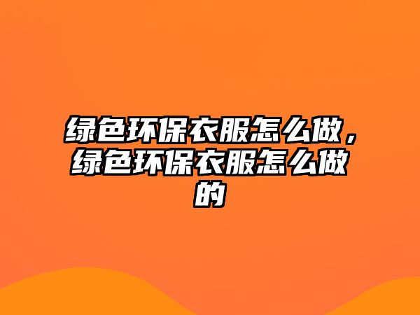 綠色環(huán)保衣服怎么做，綠色環(huán)保衣服怎么做的