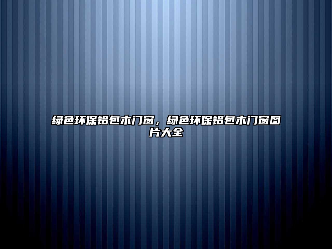 綠色環(huán)保鋁包木門窗，綠色環(huán)保鋁包木門窗圖片大全