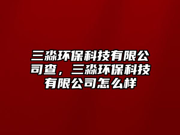 三淼環(huán)?？萍加邢薰静?，三淼環(huán)保科技有限公司怎么樣