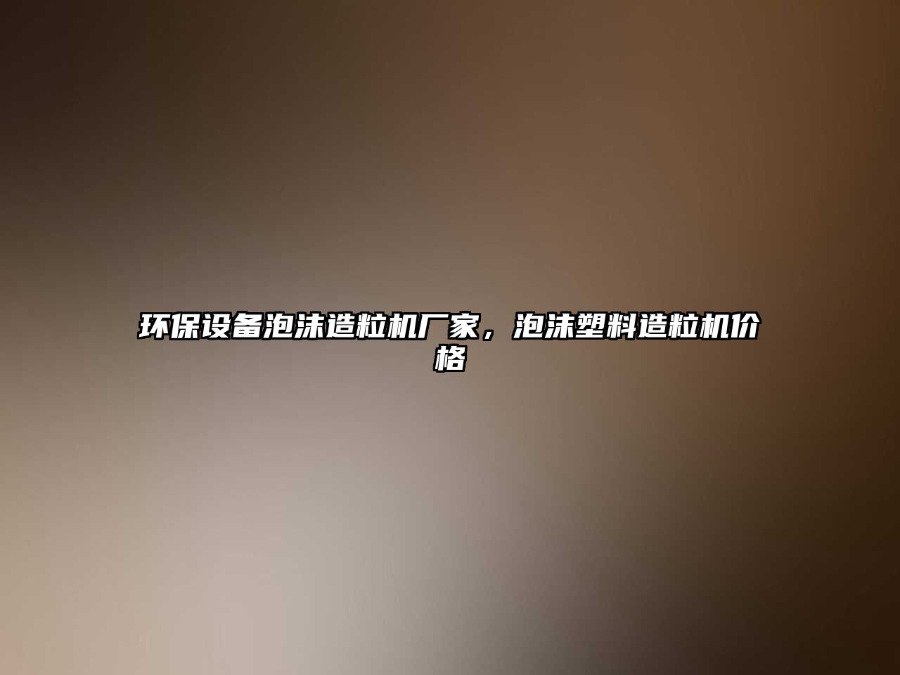 環(huán)保設備泡沫造粒機廠家，泡沫塑料造粒機價格