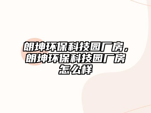 朗坤環(huán)?？萍紙@廠房，朗坤環(huán)?？萍紙@廠房怎么樣
