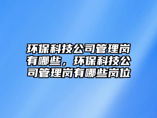 環(huán)?？萍脊竟芾韻徲心男?，環(huán)?？萍脊竟芾韻徲心男徫?/> 
									</a>
									<h4 class=