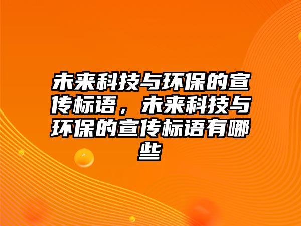 未來科技與環(huán)保的宣傳標語，未來科技與環(huán)保的宣傳標語有哪些