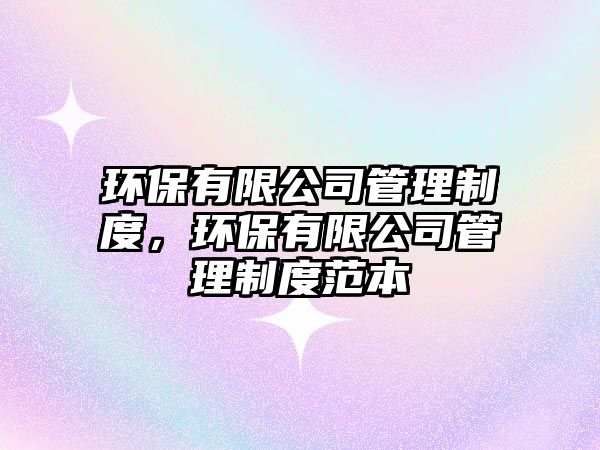 環(huán)保有限公司管理制度，環(huán)保有限公司管理制度范本