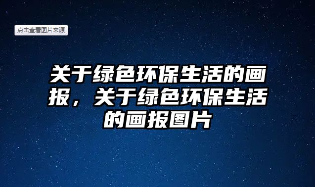 關(guān)于綠色環(huán)保生活的畫報，關(guān)于綠色環(huán)保生活的畫報圖片