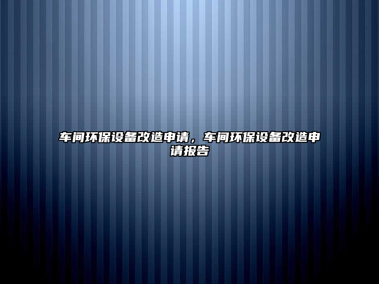 車間環(huán)保設(shè)備改造申請，車間環(huán)保設(shè)備改造申請報告