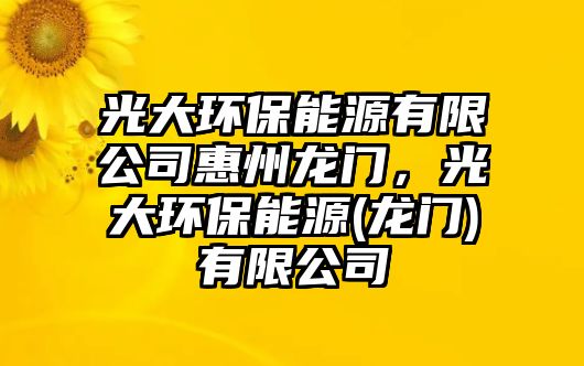 光大環(huán)保能源有限公司惠州龍門(mén)，光大環(huán)保能源(龍門(mén))有限公司
