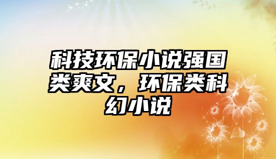 科技環(huán)保小說強國類爽文，環(huán)保類科幻小說