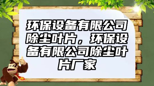 環(huán)保設(shè)備有限公司除塵葉片，環(huán)保設(shè)備有限公司除塵葉片廠家