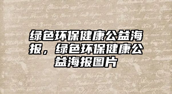 綠色環(huán)保健康公益海報，綠色環(huán)保健康公益海報圖片