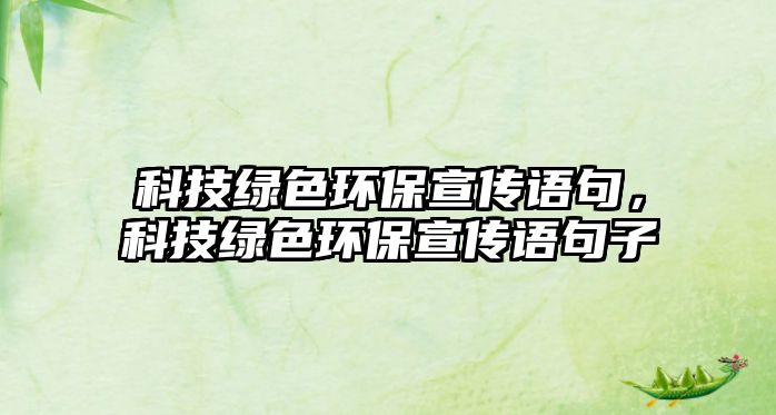 科技綠色環(huán)保宣傳語句，科技綠色環(huán)保宣傳語句子