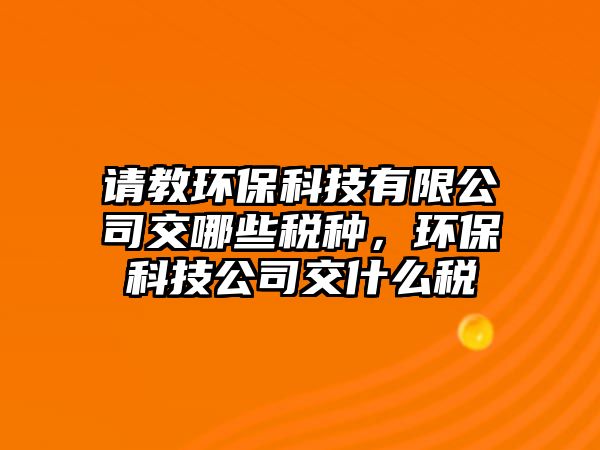 請教環(huán)?？萍加邢薰窘荒男┒惙N，環(huán)?？萍脊窘皇裁炊?/> 
									</a>
									<h4 class=