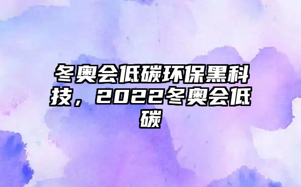 冬奧會低碳環(huán)保黑科技，2022冬奧會低碳