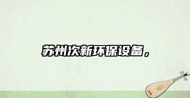 蘇州次新環(huán)保設(shè)備，