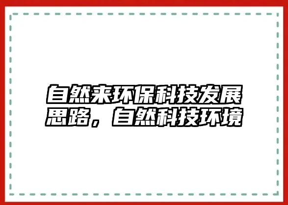 自然來環(huán)?？萍及l(fā)展思路，自然科技環(huán)境