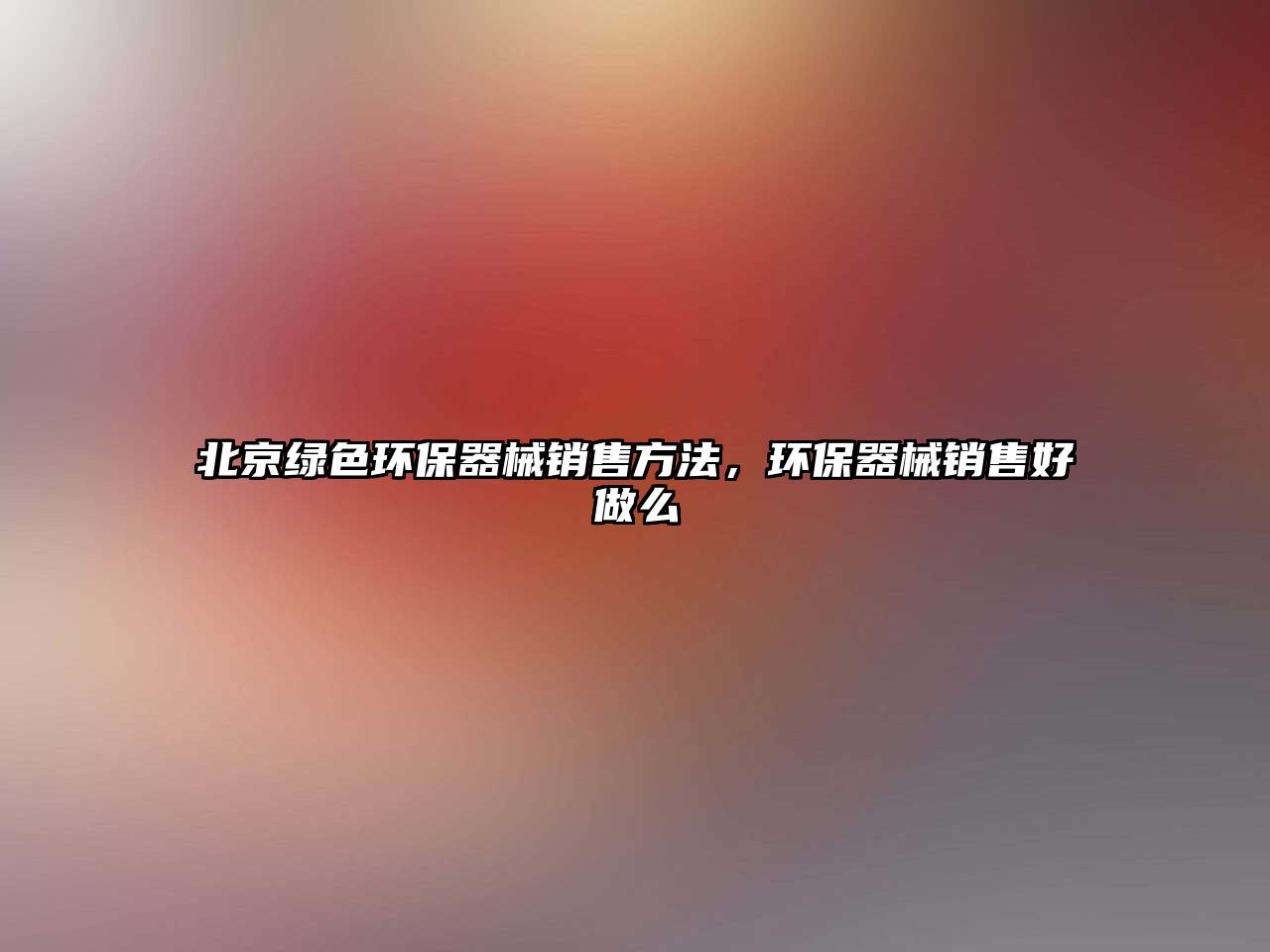 北京綠色環(huán)保器械銷售方法，環(huán)保器械銷售好做么