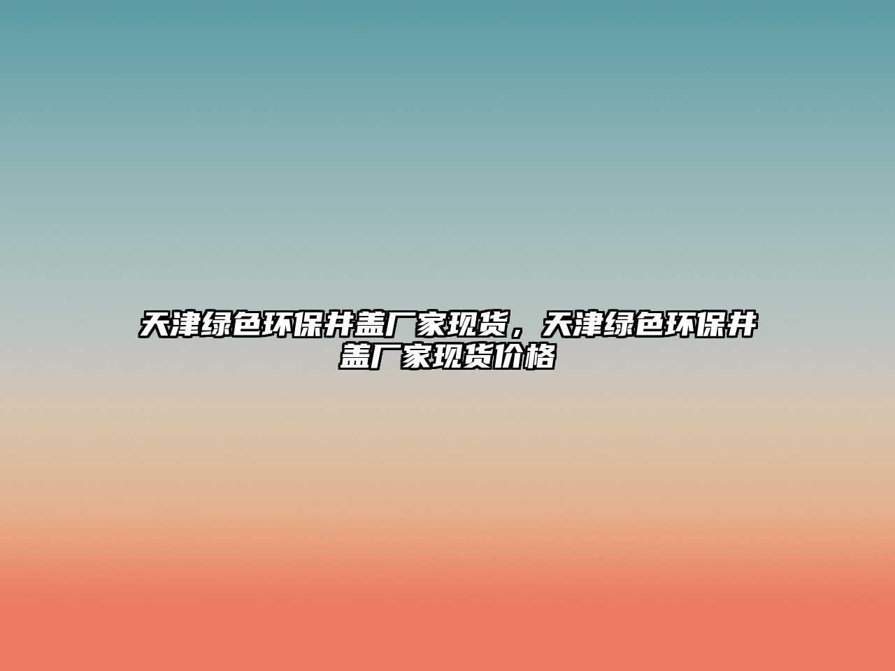 天津綠色環(huán)保井蓋廠家現(xiàn)貨，天津綠色環(huán)保井蓋廠家現(xiàn)貨價(jià)格