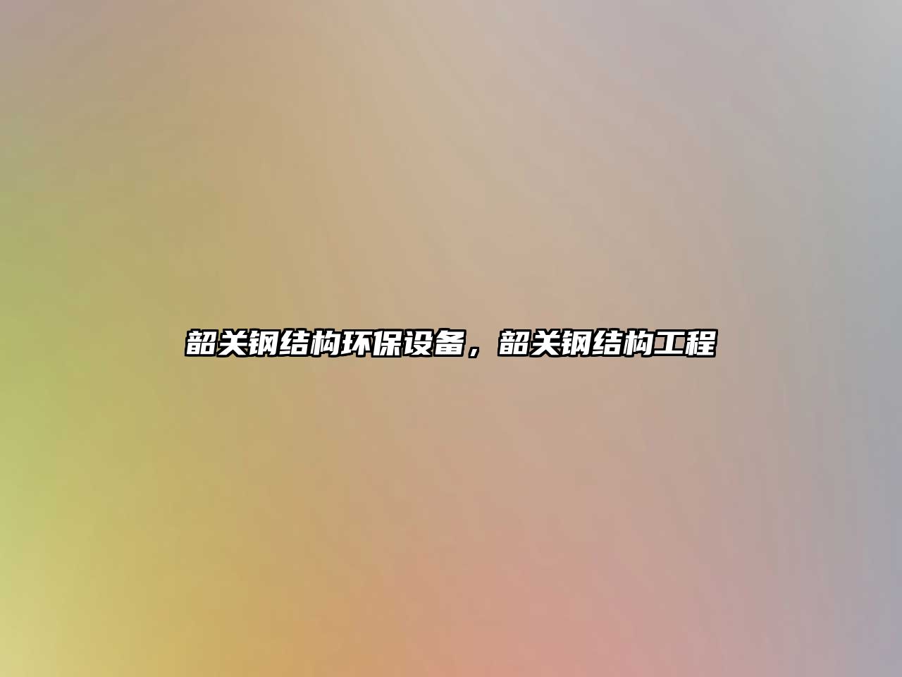 韶關(guān)鋼結(jié)構(gòu)環(huán)保設(shè)備，韶關(guān)鋼結(jié)構(gòu)工程