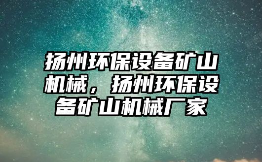 揚(yáng)州環(huán)保設(shè)備礦山機(jī)械，揚(yáng)州環(huán)保設(shè)備礦山機(jī)械廠家