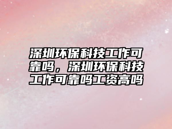 深圳環(huán)?？萍脊ぷ骺煽繂?，深圳環(huán)?？萍脊ぷ骺煽繂峁べY高嗎