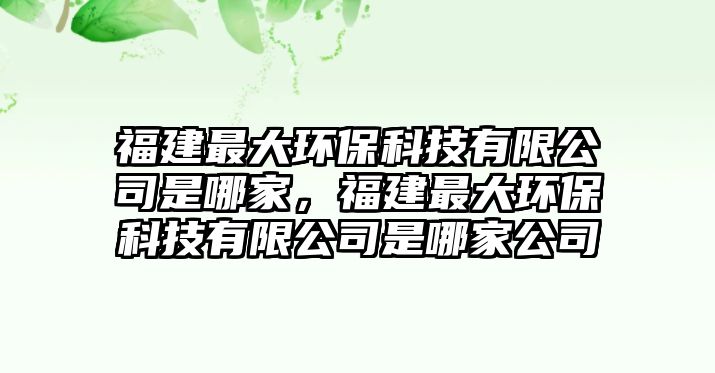 福建最大環(huán)?？萍加邢薰臼悄募?，福建最大環(huán)?？萍加邢薰臼悄募夜?/> 
									</a>
									<h4 class=