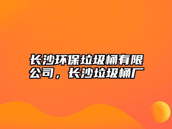 長沙環(huán)保垃圾桶有限公司，長沙垃圾桶廠