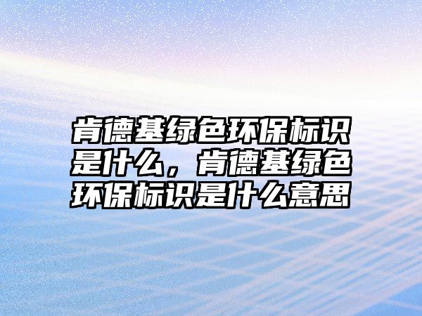 肯德基綠色環(huán)保標(biāo)識是什么，肯德基綠色環(huán)保標(biāo)識是什么意思